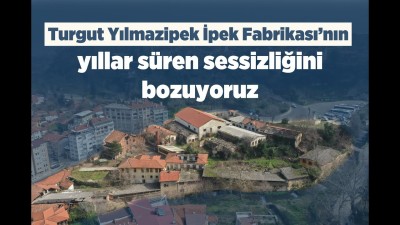 Turgut Yılmazipek İpek Fabrikası’nın yıllar süren sessizliğini bozuyoruz